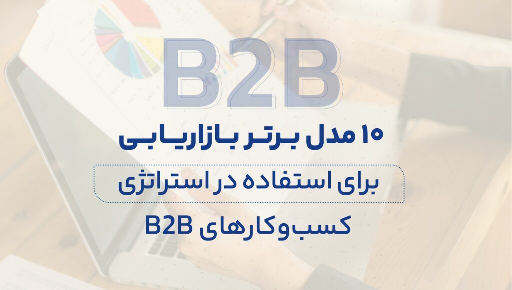 ۱۰ مدل برتر بازاریابی برای استفاده در استراتژی کسبوکارهای B2B