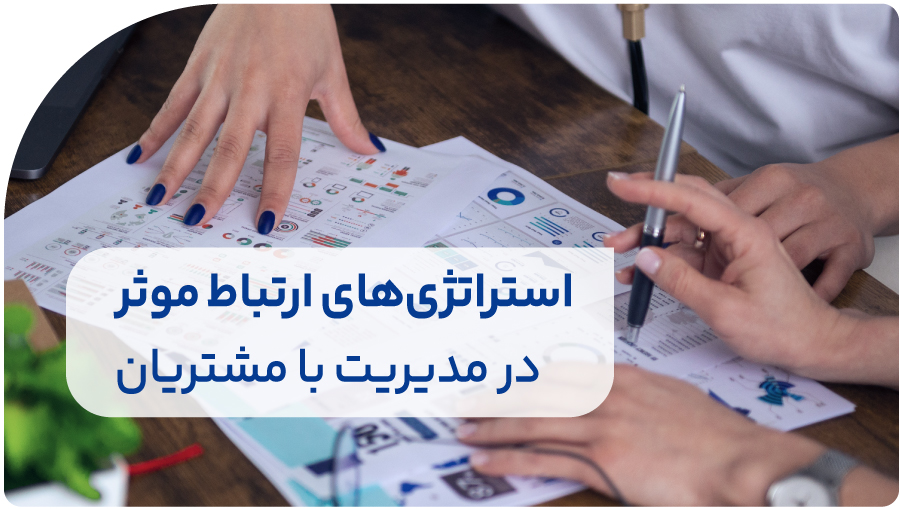 ۴ استراتژی برای ارتباط موثر با مشتری
