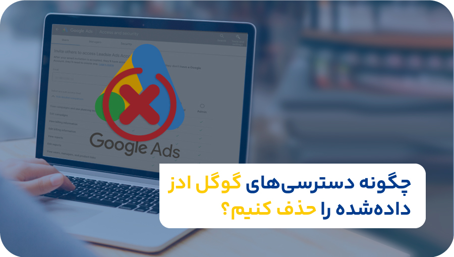 چگونه دسترسی های گوگل ادز داده شده را حذف کنیم؟
