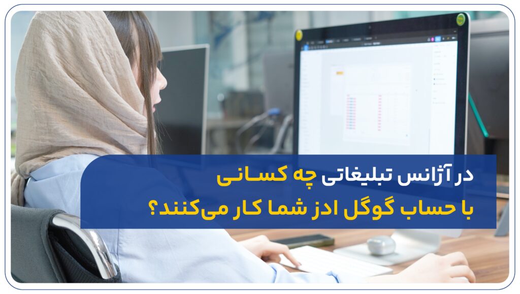 در آژانس تبلیغاتی چه کسانی با حساب گوگل ادز شما کار میکنند؟